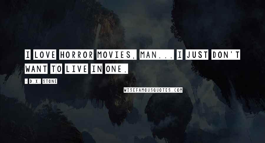 D.X. Stone Quotes: I LOVE horror movies, man... I just don't want to LIVE in one.