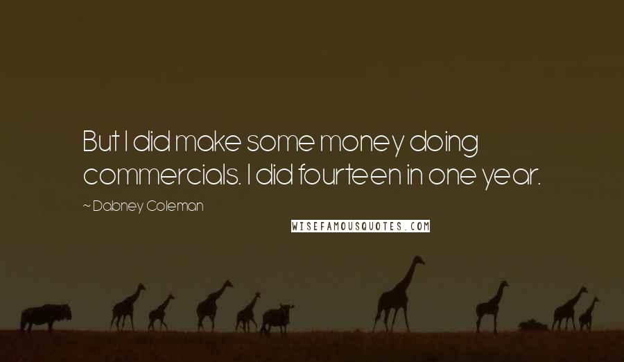 Dabney Coleman Quotes: But I did make some money doing commercials. I did fourteen in one year.