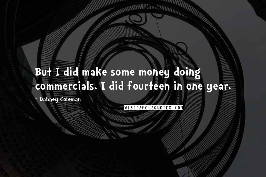 Dabney Coleman Quotes: But I did make some money doing commercials. I did fourteen in one year.