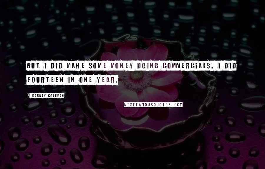 Dabney Coleman Quotes: But I did make some money doing commercials. I did fourteen in one year.