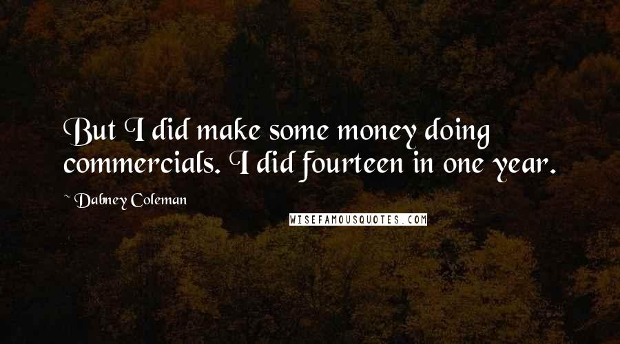 Dabney Coleman Quotes: But I did make some money doing commercials. I did fourteen in one year.