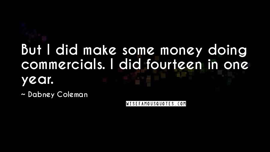 Dabney Coleman Quotes: But I did make some money doing commercials. I did fourteen in one year.