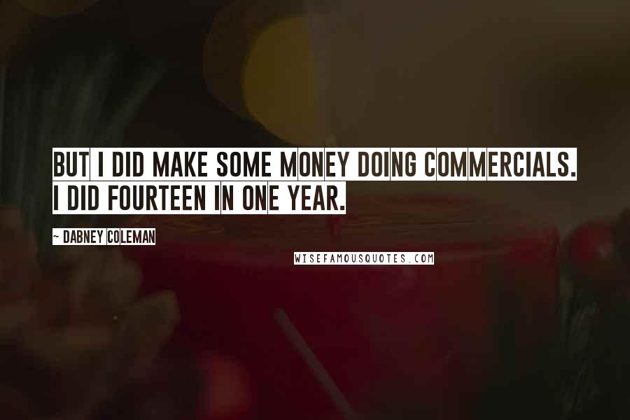 Dabney Coleman Quotes: But I did make some money doing commercials. I did fourteen in one year.