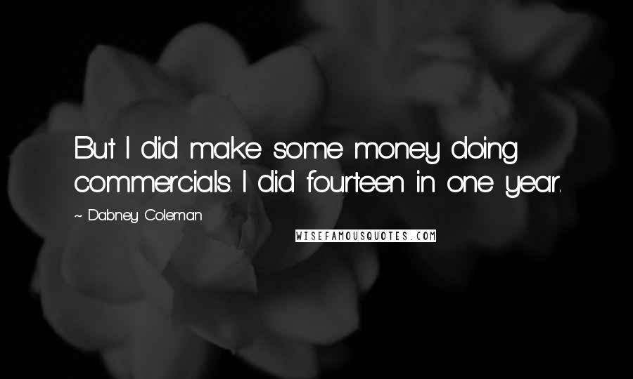 Dabney Coleman Quotes: But I did make some money doing commercials. I did fourteen in one year.