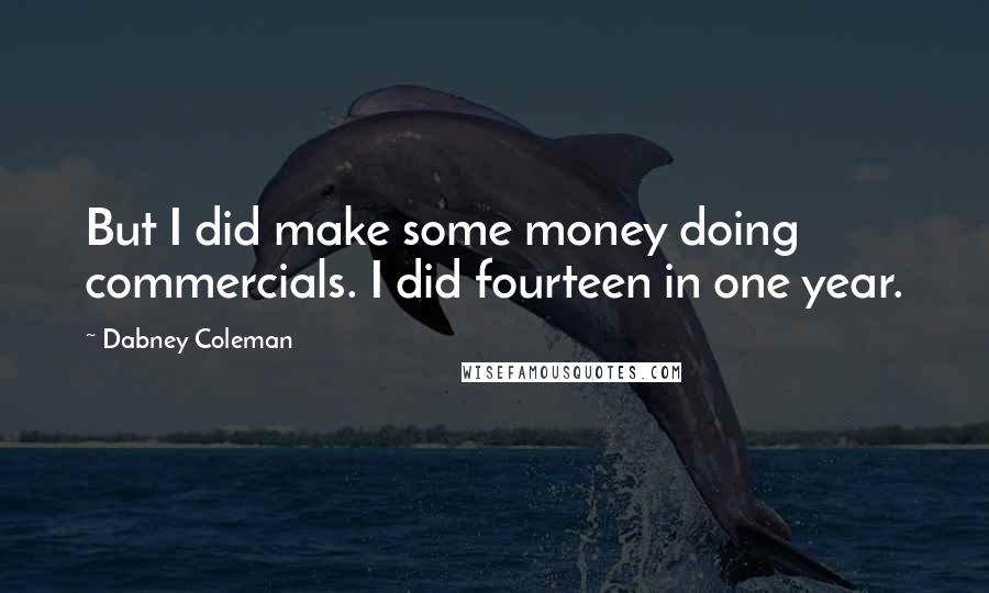 Dabney Coleman Quotes: But I did make some money doing commercials. I did fourteen in one year.