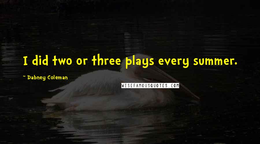 Dabney Coleman Quotes: I did two or three plays every summer.