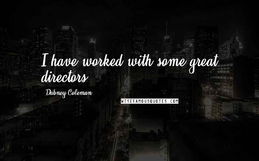 Dabney Coleman Quotes: I have worked with some great directors.