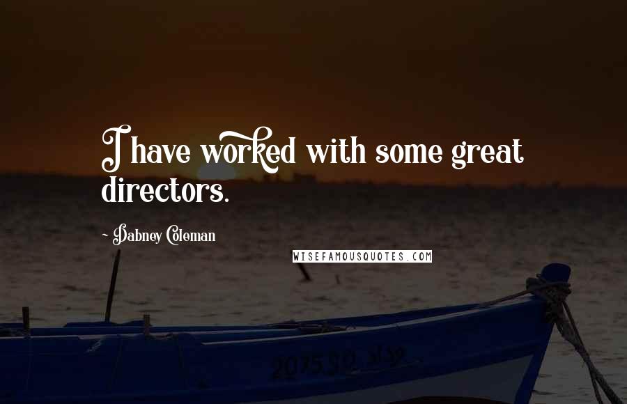 Dabney Coleman Quotes: I have worked with some great directors.