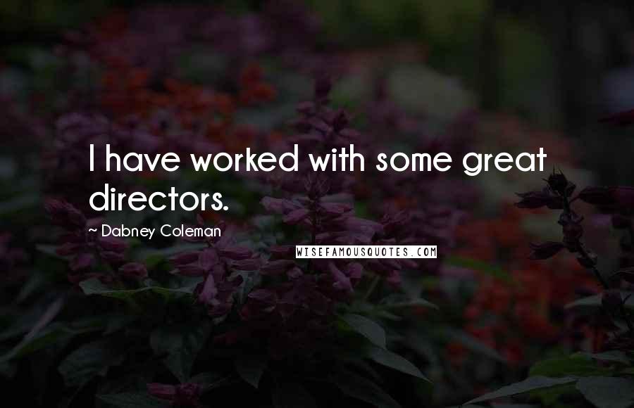 Dabney Coleman Quotes: I have worked with some great directors.