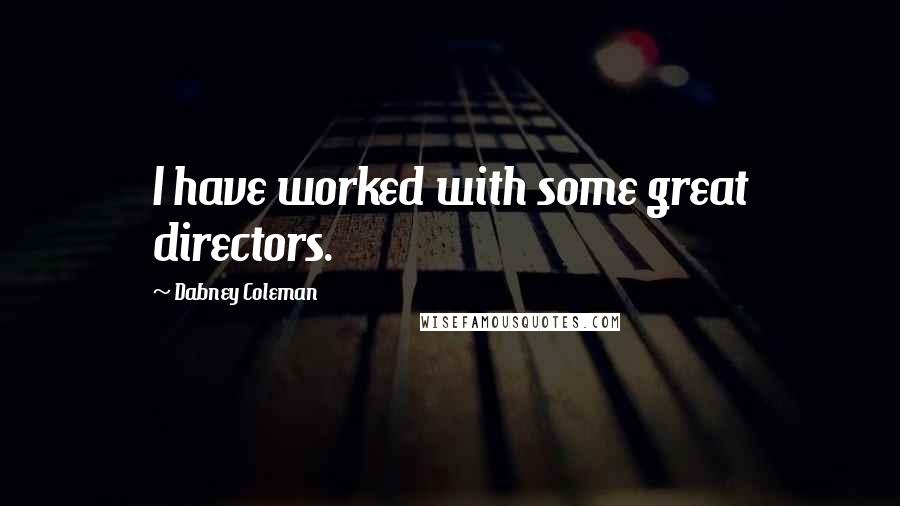 Dabney Coleman Quotes: I have worked with some great directors.