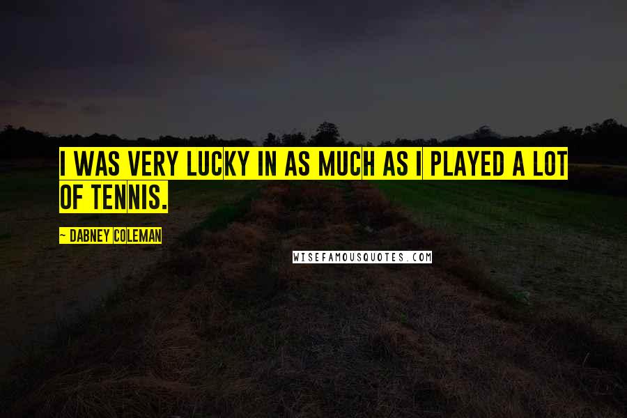 Dabney Coleman Quotes: I was very lucky in as much as I played a lot of tennis.