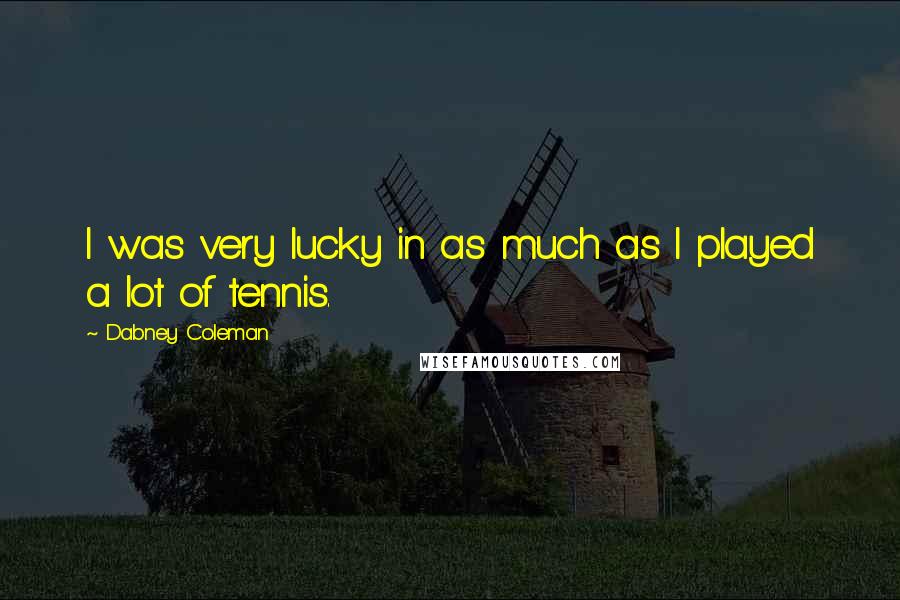 Dabney Coleman Quotes: I was very lucky in as much as I played a lot of tennis.