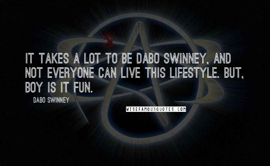 Dabo Swinney Quotes: It takes a lot to be Dabo Swinney, and not everyone can live this lifestyle. But, boy is it fun.