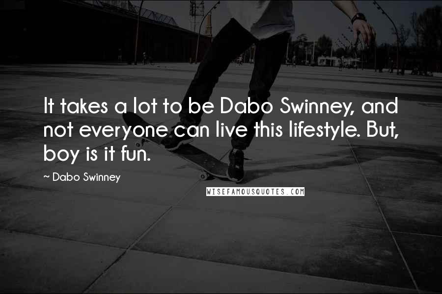 Dabo Swinney Quotes: It takes a lot to be Dabo Swinney, and not everyone can live this lifestyle. But, boy is it fun.