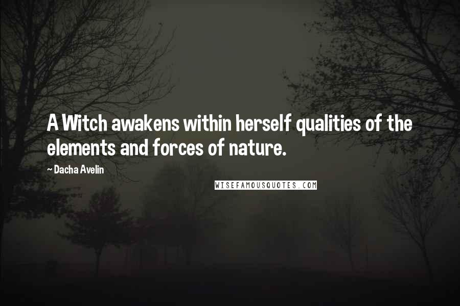 Dacha Avelin Quotes: A Witch awakens within herself qualities of the elements and forces of nature.