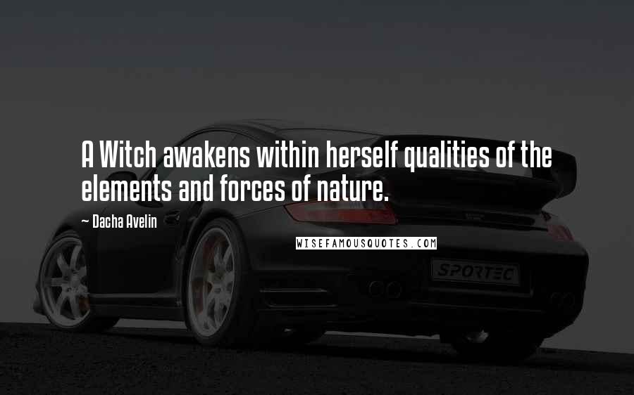 Dacha Avelin Quotes: A Witch awakens within herself qualities of the elements and forces of nature.