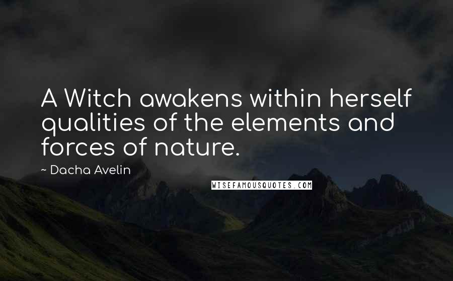 Dacha Avelin Quotes: A Witch awakens within herself qualities of the elements and forces of nature.