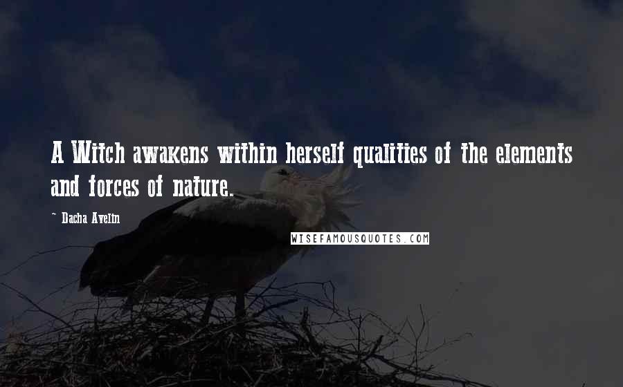 Dacha Avelin Quotes: A Witch awakens within herself qualities of the elements and forces of nature.