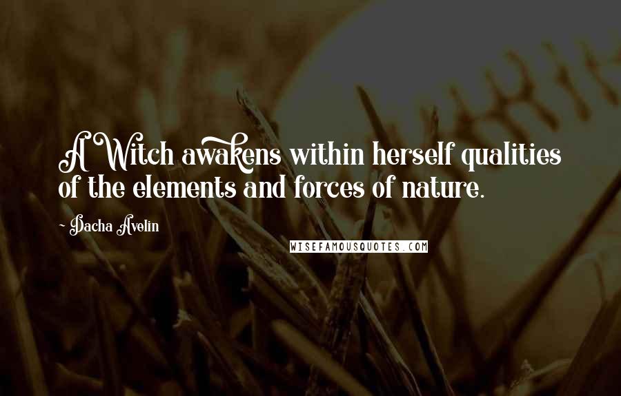 Dacha Avelin Quotes: A Witch awakens within herself qualities of the elements and forces of nature.