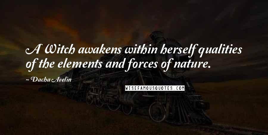 Dacha Avelin Quotes: A Witch awakens within herself qualities of the elements and forces of nature.