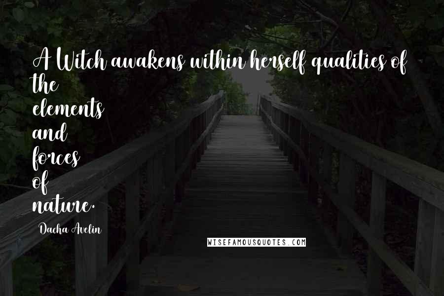Dacha Avelin Quotes: A Witch awakens within herself qualities of the elements and forces of nature.