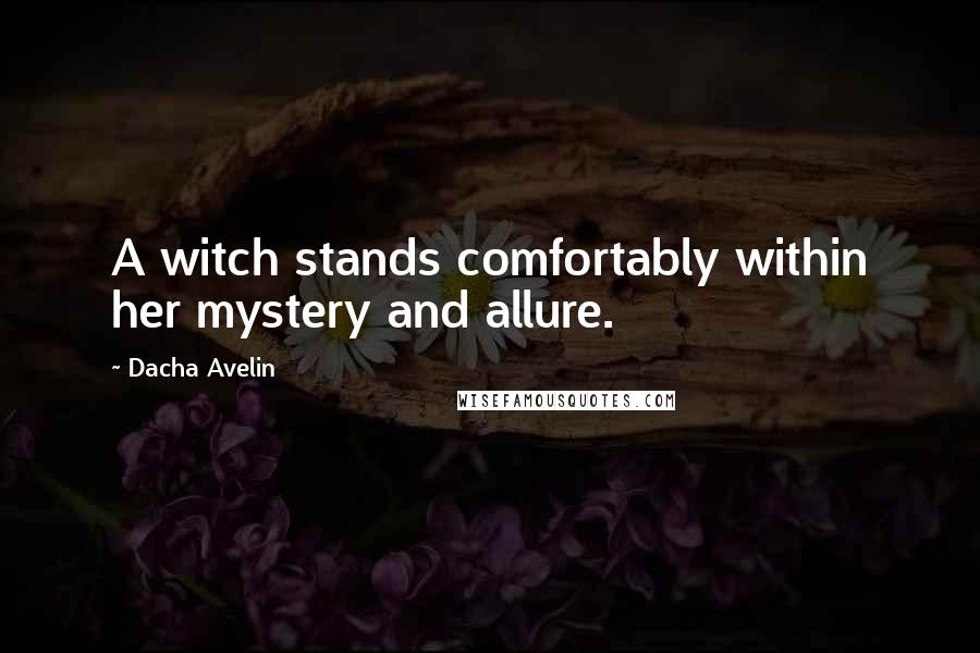 Dacha Avelin Quotes: A witch stands comfortably within her mystery and allure.