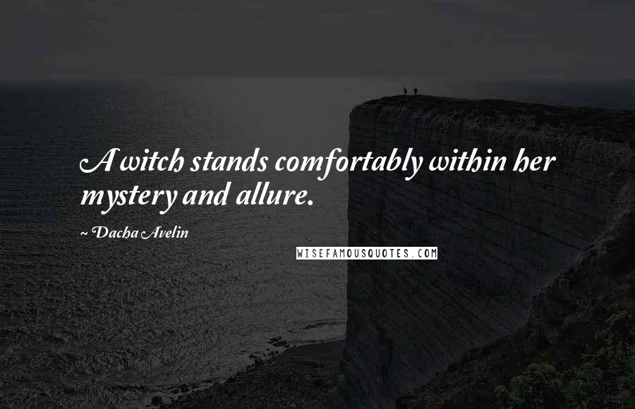 Dacha Avelin Quotes: A witch stands comfortably within her mystery and allure.