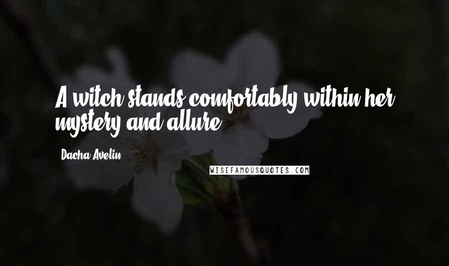 Dacha Avelin Quotes: A witch stands comfortably within her mystery and allure.