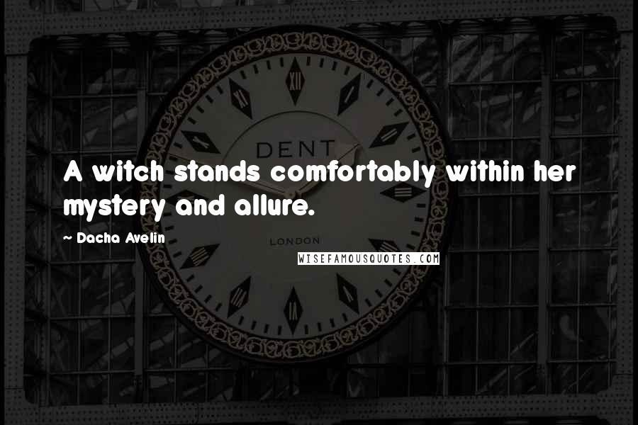 Dacha Avelin Quotes: A witch stands comfortably within her mystery and allure.