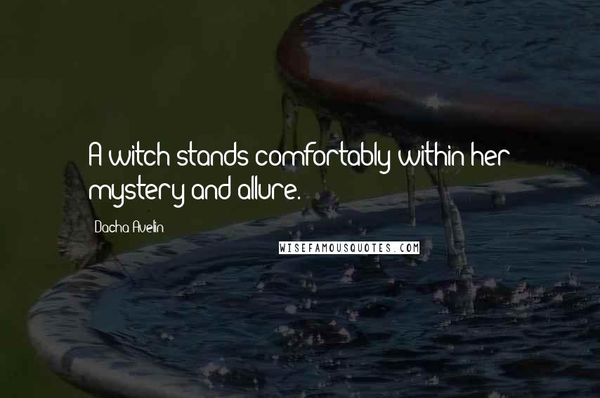 Dacha Avelin Quotes: A witch stands comfortably within her mystery and allure.