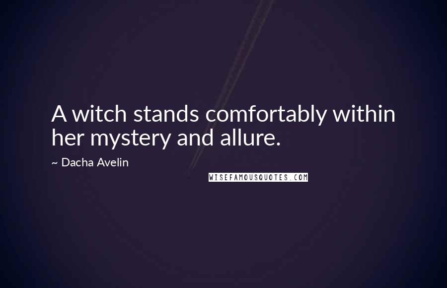 Dacha Avelin Quotes: A witch stands comfortably within her mystery and allure.