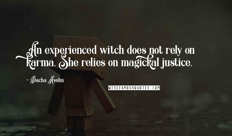 Dacha Avelin Quotes: An experienced witch does not rely on karma. She relies on magickal justice.