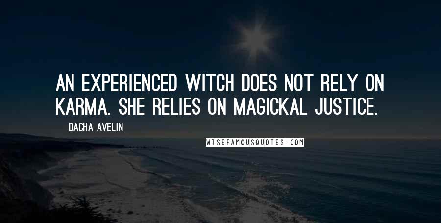 Dacha Avelin Quotes: An experienced witch does not rely on karma. She relies on magickal justice.