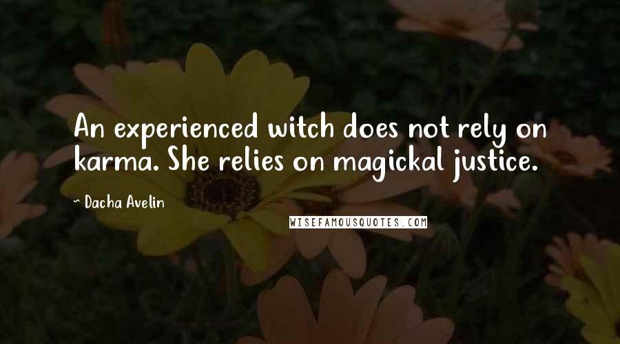 Dacha Avelin Quotes: An experienced witch does not rely on karma. She relies on magickal justice.