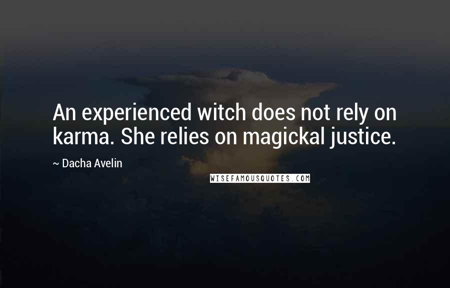 Dacha Avelin Quotes: An experienced witch does not rely on karma. She relies on magickal justice.