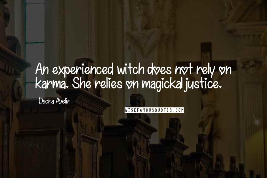 Dacha Avelin Quotes: An experienced witch does not rely on karma. She relies on magickal justice.