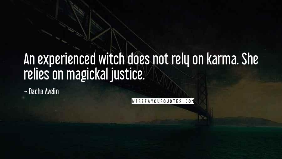 Dacha Avelin Quotes: An experienced witch does not rely on karma. She relies on magickal justice.