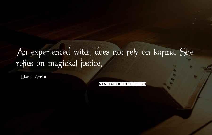 Dacha Avelin Quotes: An experienced witch does not rely on karma. She relies on magickal justice.