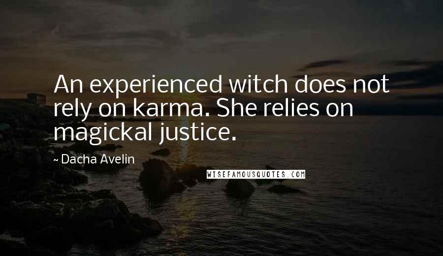 Dacha Avelin Quotes: An experienced witch does not rely on karma. She relies on magickal justice.