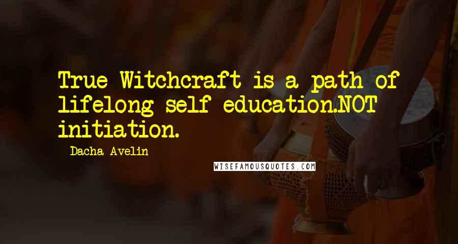 Dacha Avelin Quotes: True Witchcraft is a path of lifelong self-education.NOT initiation.