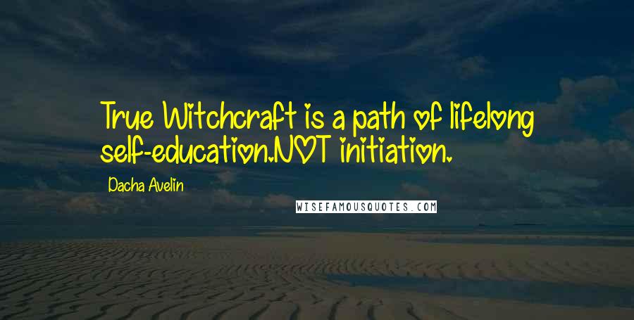 Dacha Avelin Quotes: True Witchcraft is a path of lifelong self-education.NOT initiation.