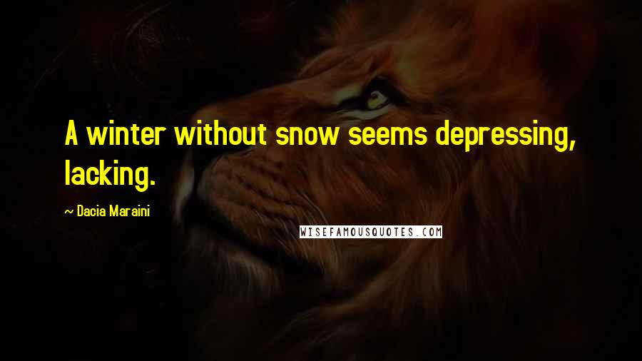 Dacia Maraini Quotes: A winter without snow seems depressing, lacking.