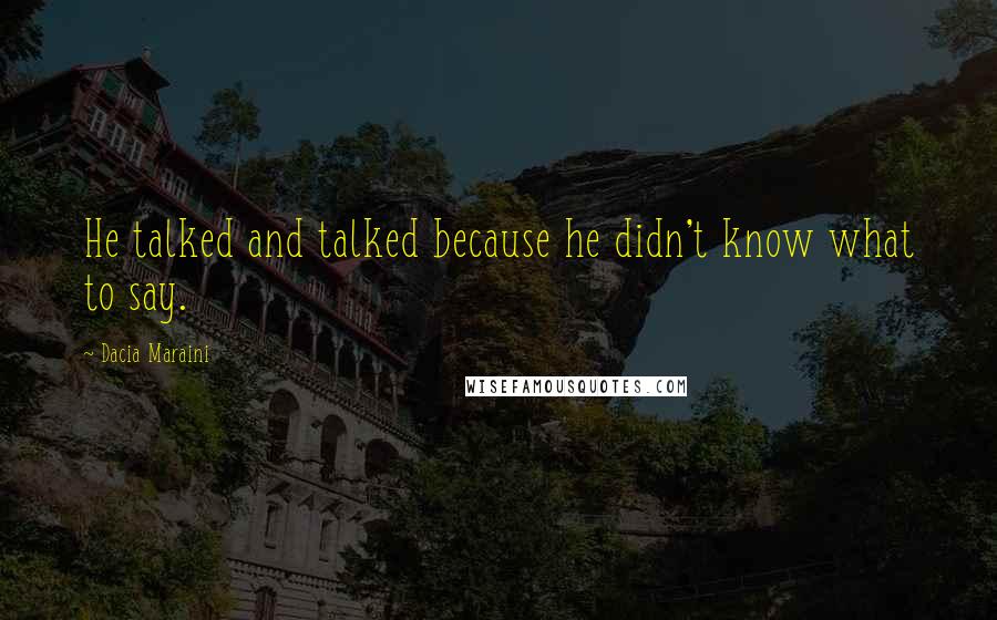 Dacia Maraini Quotes: He talked and talked because he didn't know what to say.