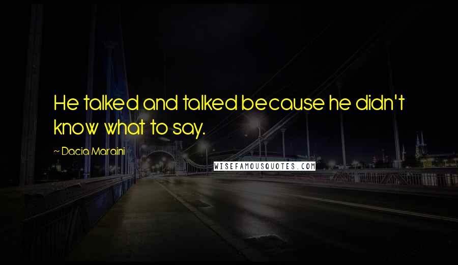 Dacia Maraini Quotes: He talked and talked because he didn't know what to say.