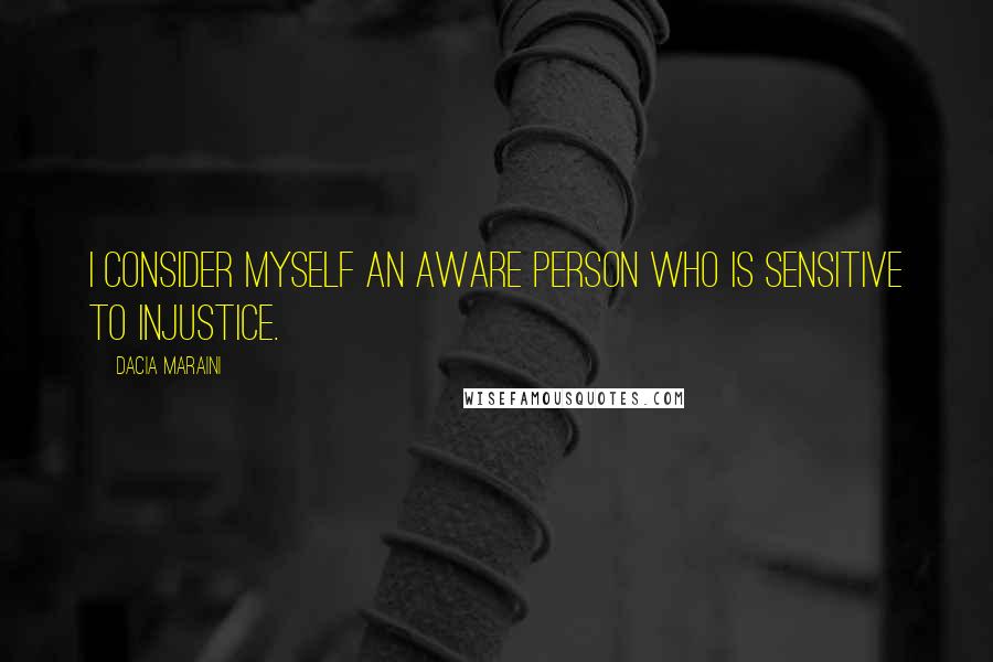 Dacia Maraini Quotes: I consider myself an aware person who is sensitive to injustice.