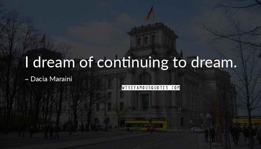 Dacia Maraini Quotes: I dream of continuing to dream.