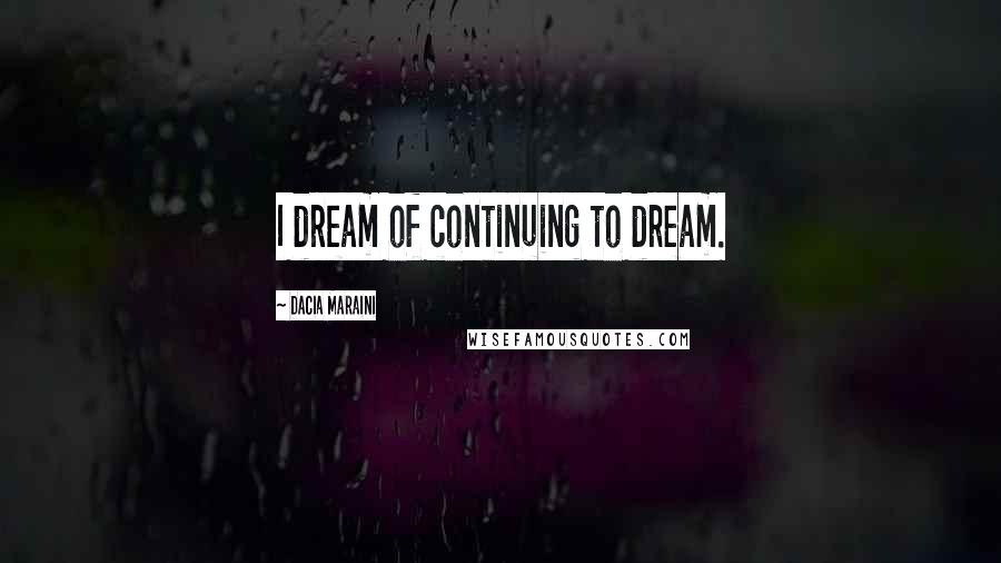 Dacia Maraini Quotes: I dream of continuing to dream.