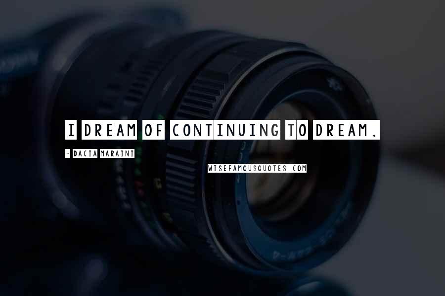 Dacia Maraini Quotes: I dream of continuing to dream.