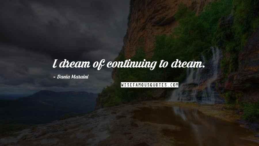 Dacia Maraini Quotes: I dream of continuing to dream.