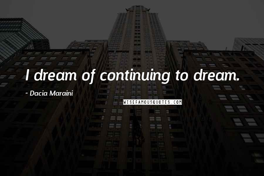 Dacia Maraini Quotes: I dream of continuing to dream.